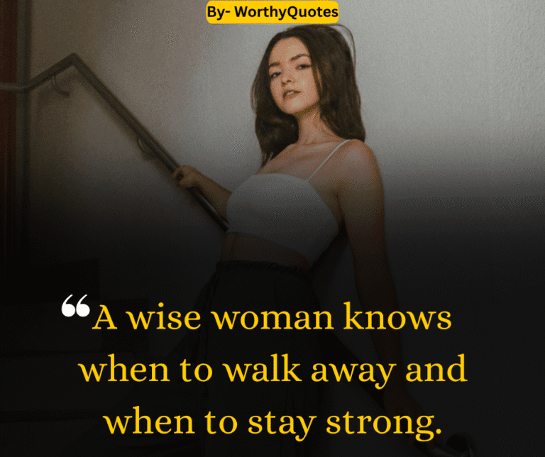 A wise woman knows when to walk away and when to stay strong