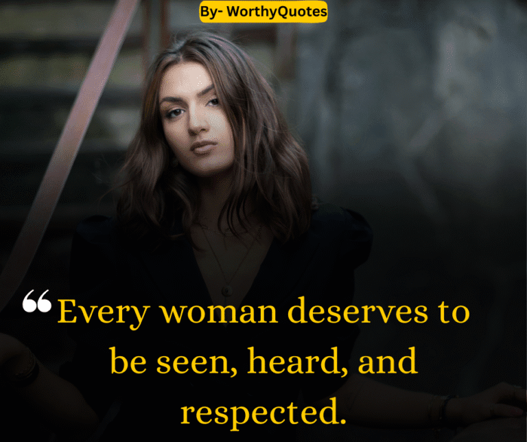 Every woman deserves to be seen, heard, and respected