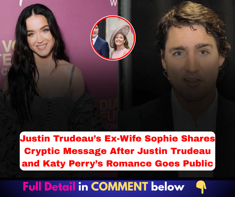 Justin Trudeau’s Ex-Wife Sophie Shares Cryptic Message After Justin Trudeau and Katy Perry’s Romance Goes Public