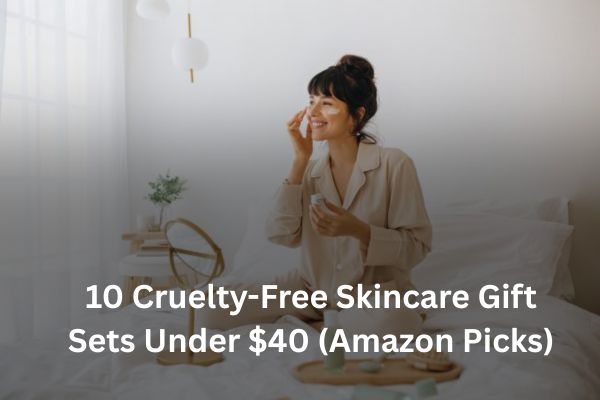 cruelty-free skincare gift set under 40 dollars, vegan skincare gifts for women, best affordable skincare sets Amazon, cruelty-free beauty gift ideas 2025, budget skincare gifts for her,